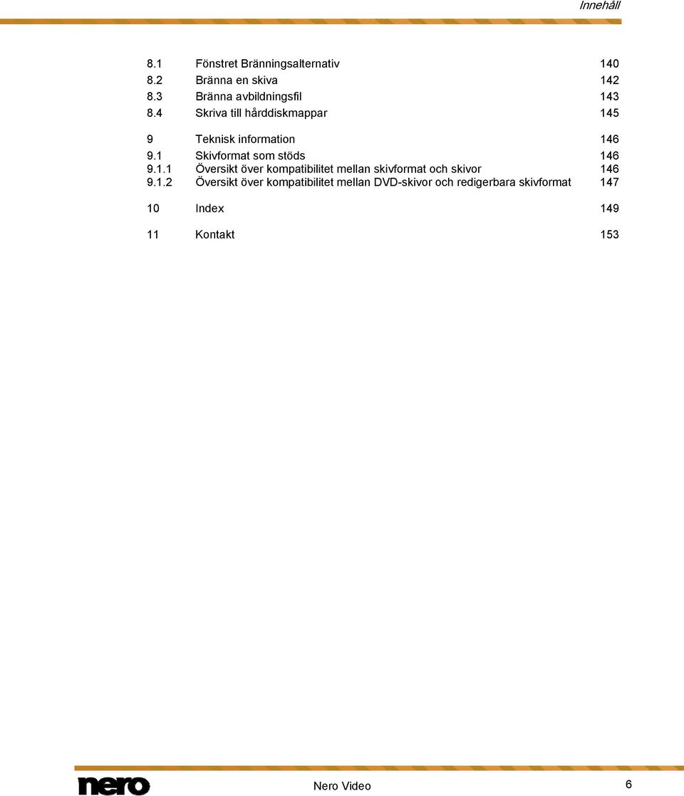 1 Skivformat som stöds 146 9.1.1 Översikt över kompatibilitet mellan skivformat och skivor 146 9.