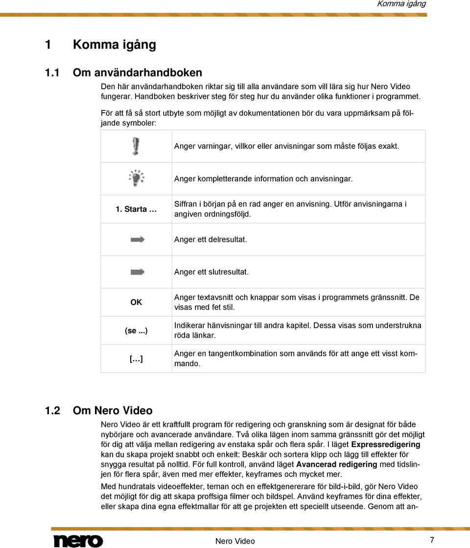 För att få så stort utbyte som möjligt av dokumentationen bör du vara uppmärksam på följande symboler: Anger varningar, villkor eller anvisningar som måste följas exakt.