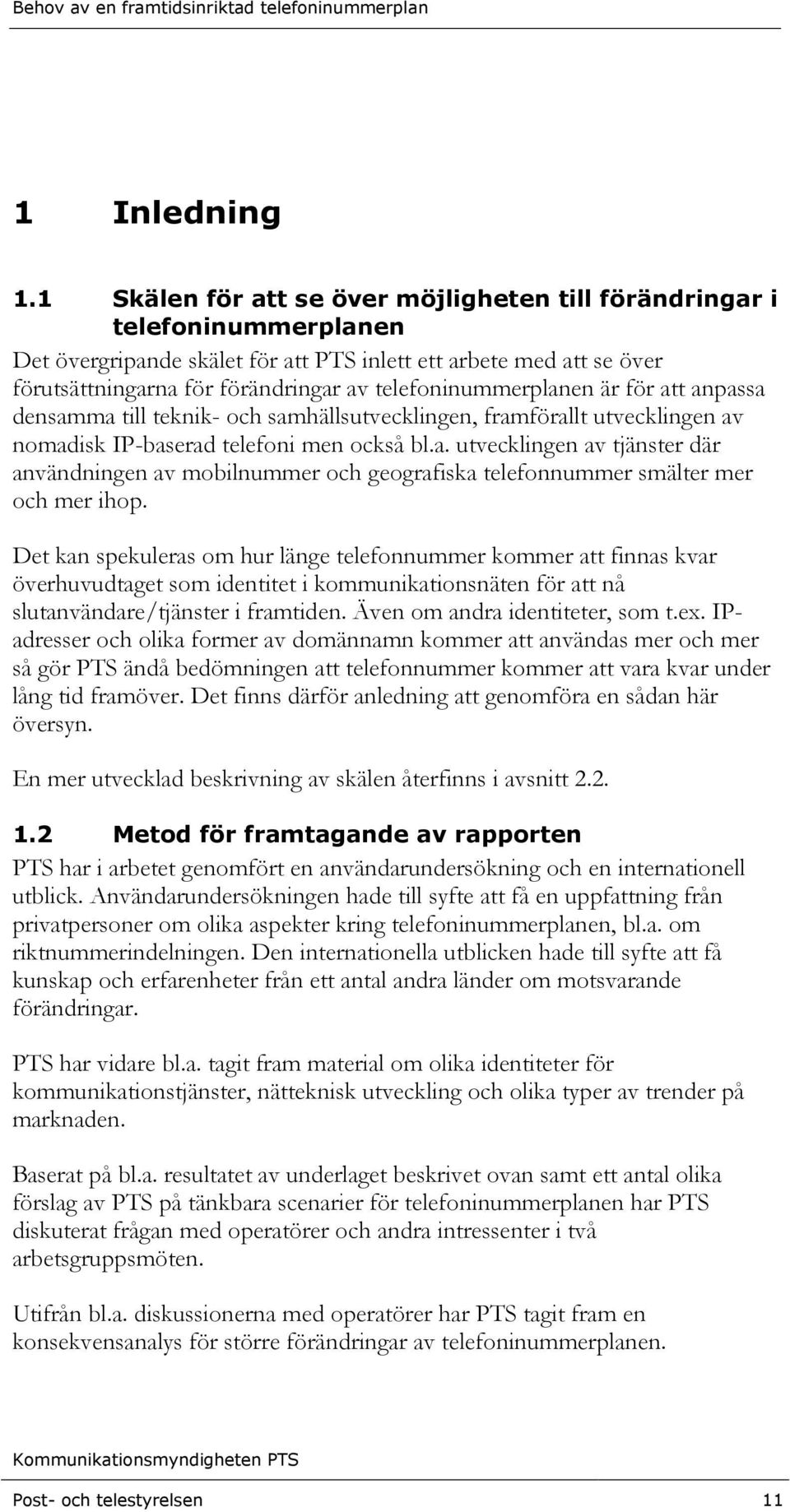 telefoninummerplanen är för att anpassa densamma till teknik- och samhällsutvecklingen, framförallt utvecklingen av nomadisk IP-baserad telefoni men också bl.a. utvecklingen av tjänster där användningen av mobilnummer och geografiska telefonnummer smälter mer och mer ihop.