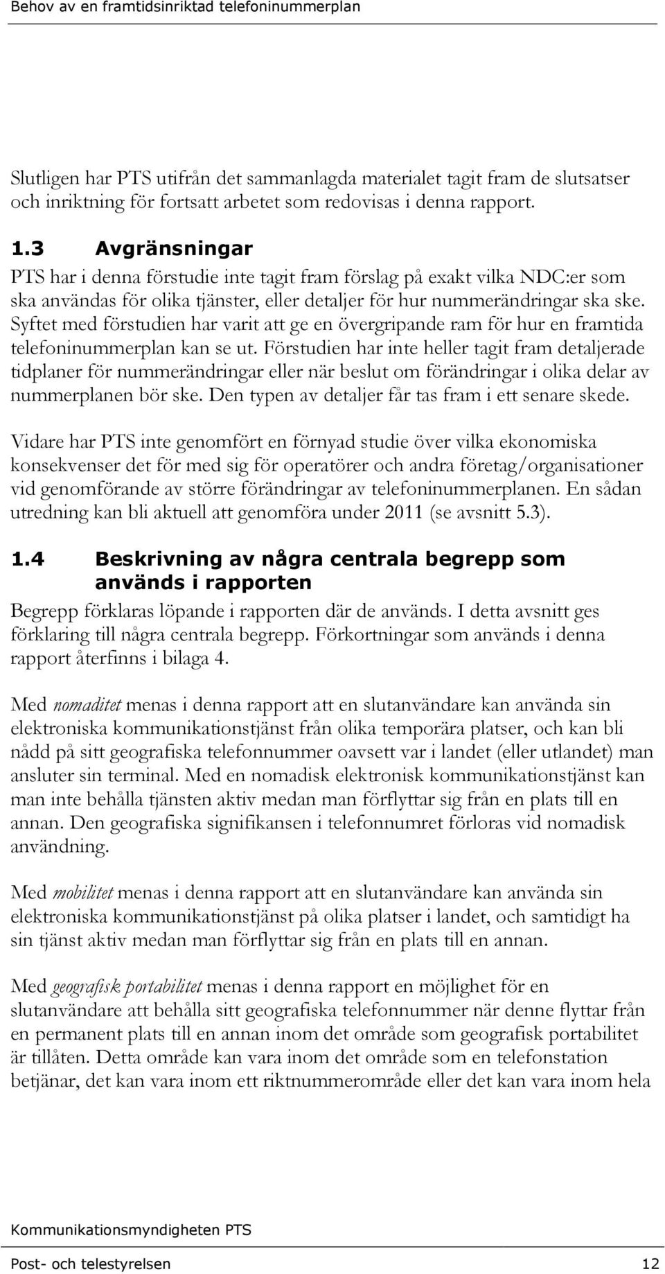 Syftet med förstudien har varit att ge en övergripande ram för hur en framtida telefoninummerplan kan se ut.