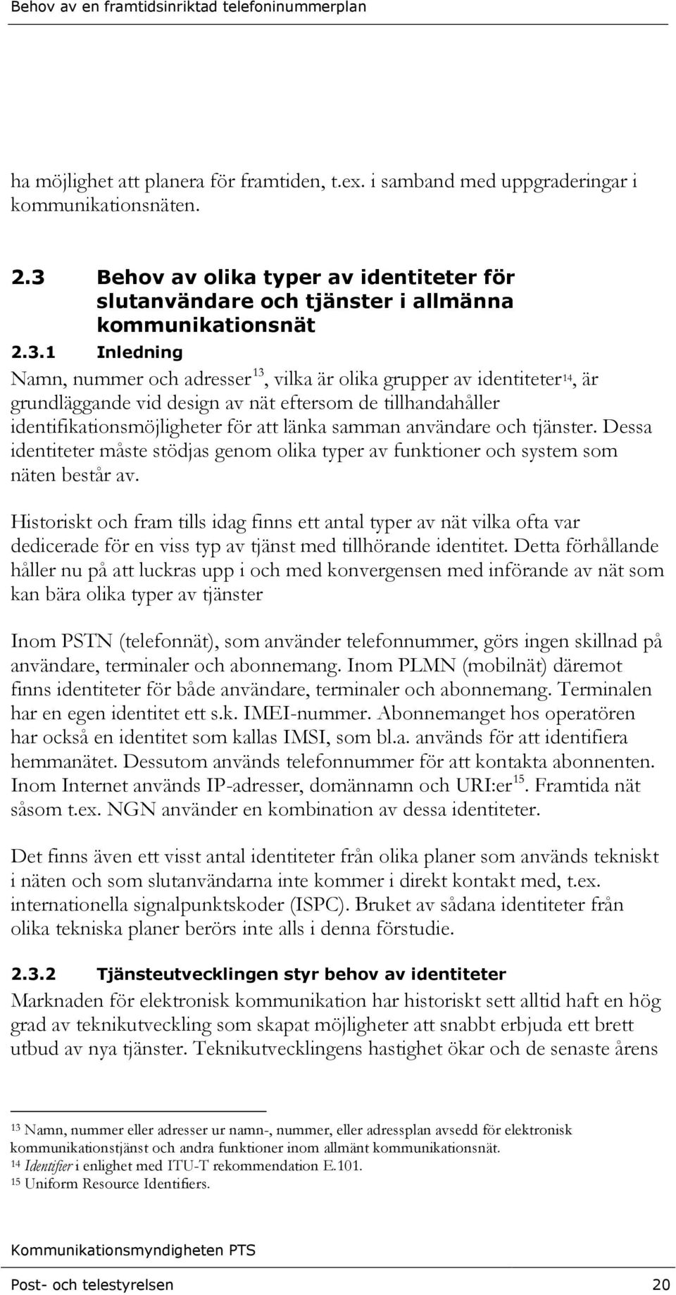 användare och tjänster. Dessa identiteter måste stödjas genom olika typer av funktioner och system som näten består av.