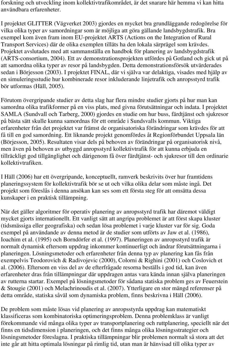 Bra exempel kom även fram inom EU-projektet ARTS (Actions on the Integration of Rural Transport Services) där de olika exemplen tilläts ha den lokala särprägel som krävdes.