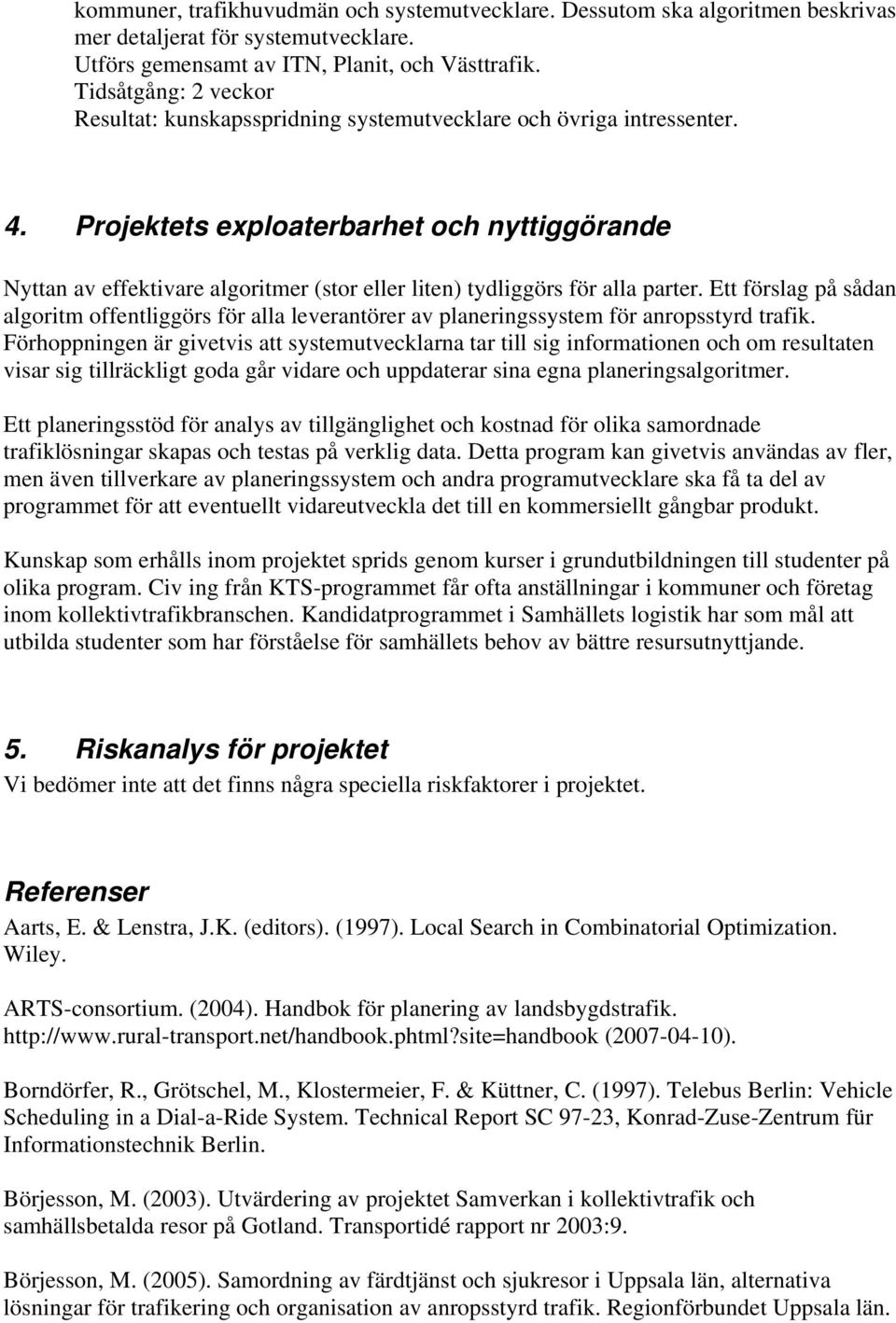 Projektets exploaterbarhet och nyttiggörande Nyttan av effektivare algoritmer (stor eller liten) tydliggörs för alla parter.