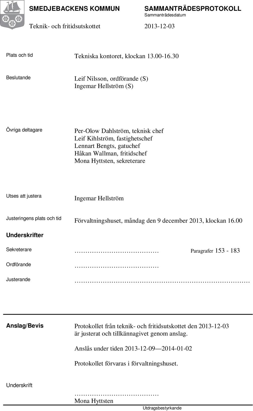 Wallman, fritidschef Mona Hyttsten, sekreterare Utses att justera Ingemar Hellström Justeringens plats och tid Förvaltningshuset, måndag den 9 december 2013, klockan 16.