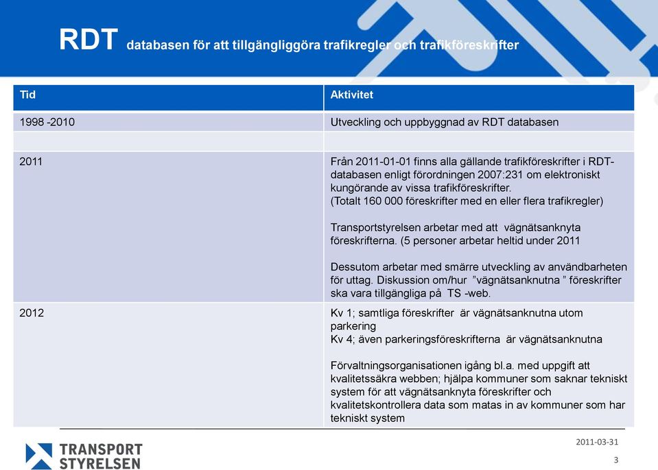 (Totalt 160 000 föreskrifter med en eller flera trafikregler) Transportstyrelsen arbetar med att vägnätsanknyta föreskrifterna.