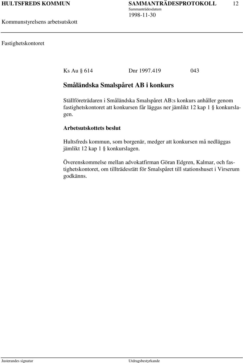 fastighetskontoret att konkursen får läggas ner jämlikt 12 kap 1 konkurslagen.