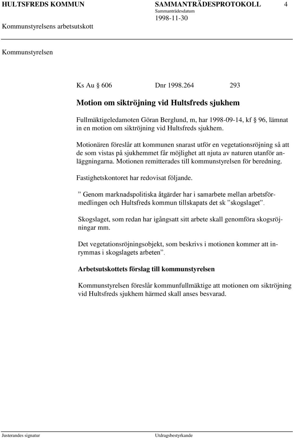 Motionären föreslår att kommunen snarast utför en vegetationsröjning så att de som vistas på sjukhemmet får möjlighet att njuta av naturen utanför anläggningarna.