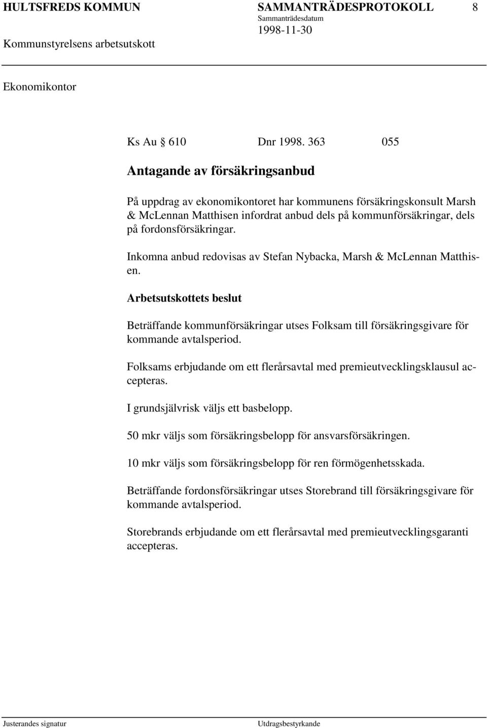 Inkomna anbud redovisas av Stefan Nybacka, Marsh & McLennan Matthisen. Beträffande kommunförsäkringar utses Folksam till försäkringsgivare för kommande avtalsperiod.