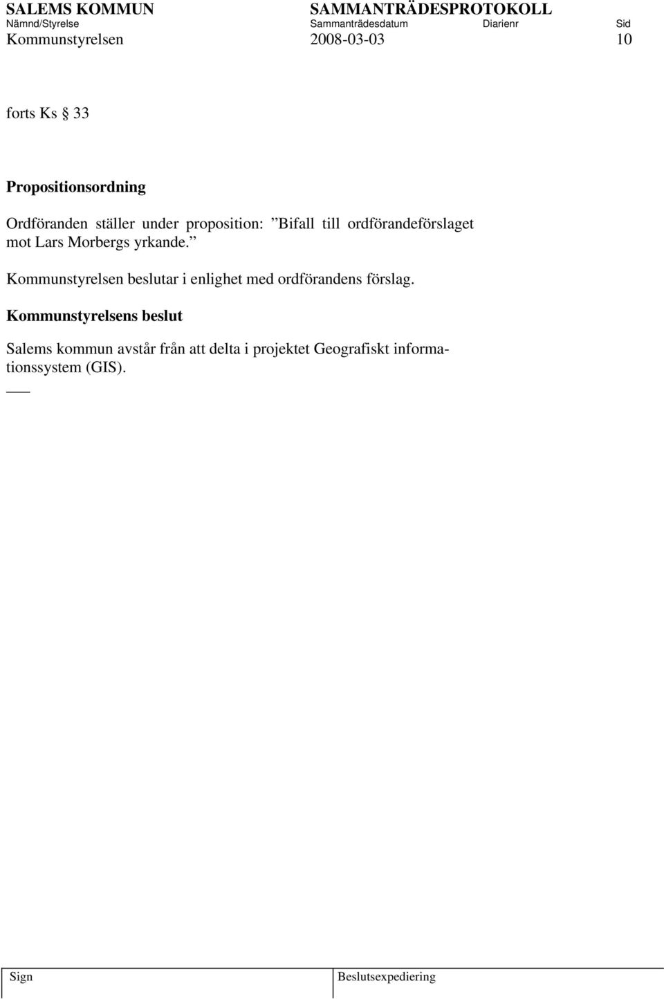yrkande. Kommunstyrelsen beslutar i enlighet med ordförandens förslag.