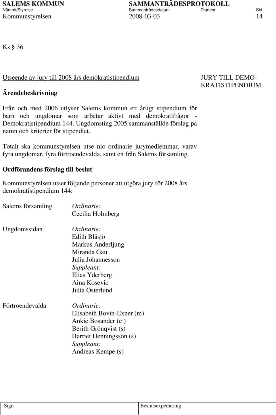 Totalt ska kommunstyrelsen utse nio ordinarie jurymedlemmar, varav fyra ungdomar, fyra förtroendevalda, samt en från Salems församling.