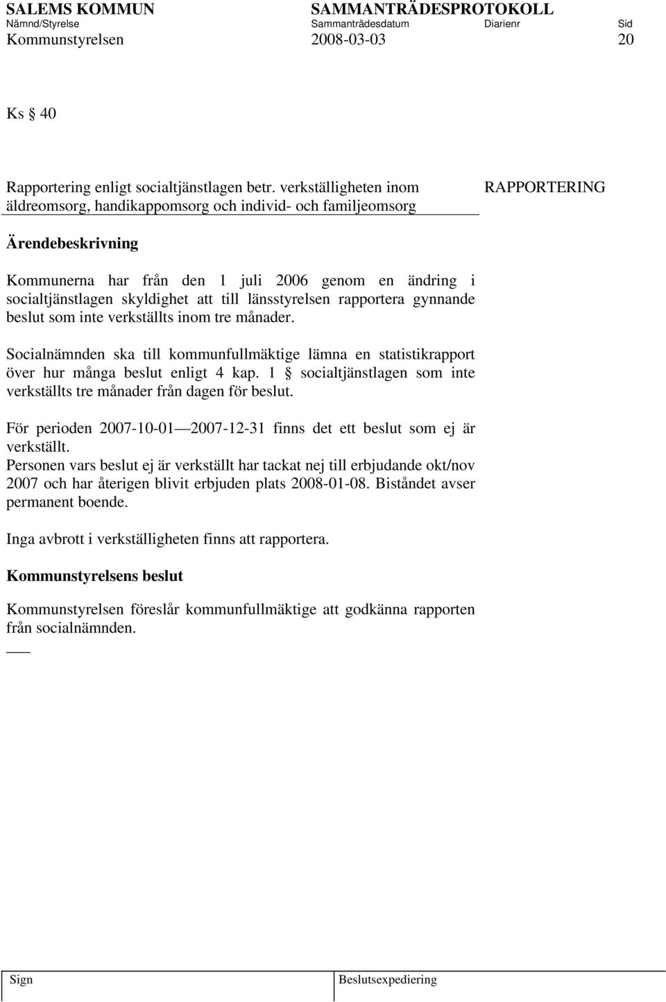länsstyrelsen rapportera gynnande beslut som inte verkställts inom tre månader. Socialnämnden ska till kommunfullmäktige lämna en statistikrapport över hur många beslut enligt 4 kap.