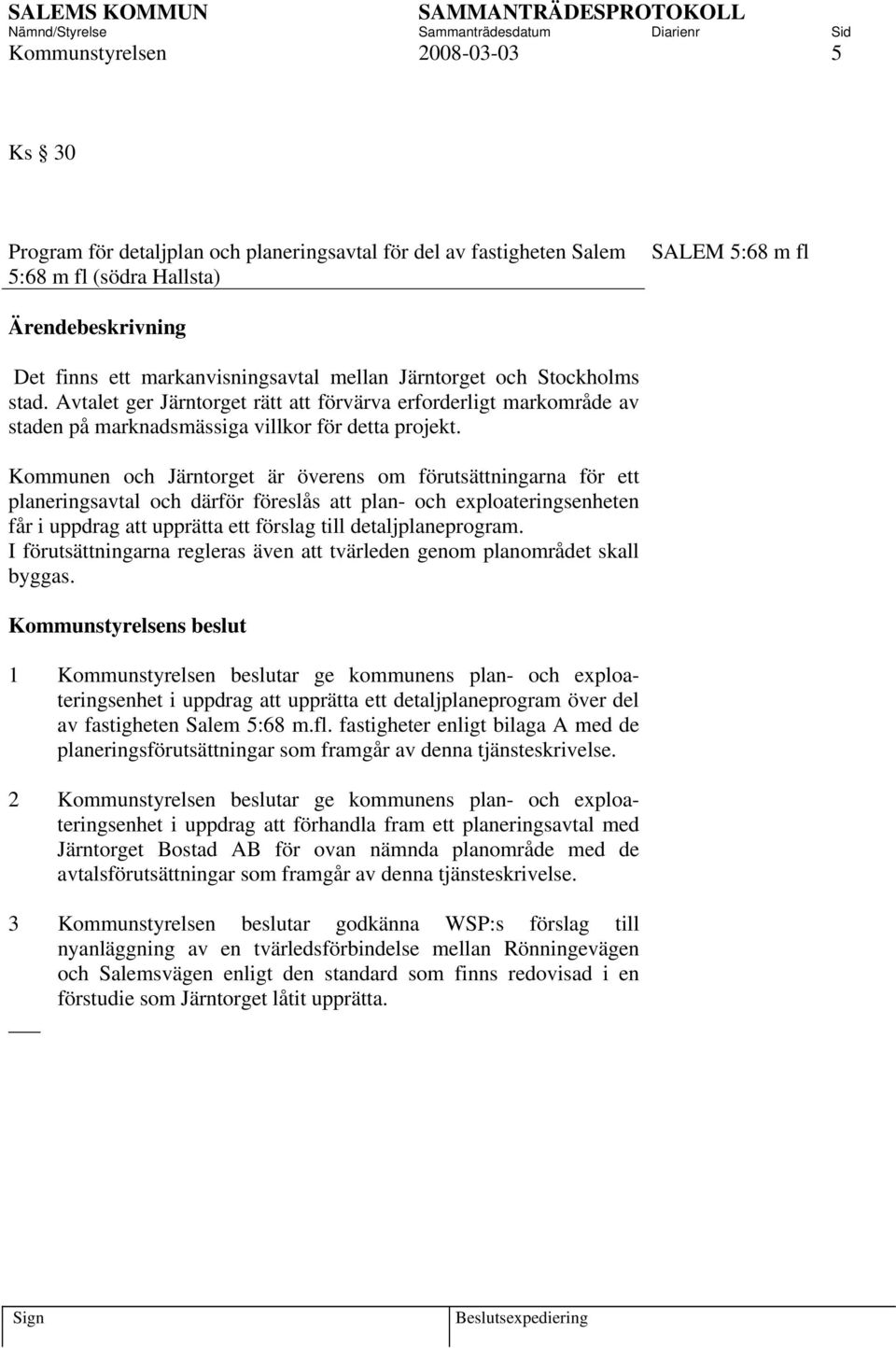 Kommunen och Järntorget är överens om förutsättningarna för ett planeringsavtal och därför föreslås att plan- och exploateringsenheten får i uppdrag att upprätta ett förslag till detaljplaneprogram.