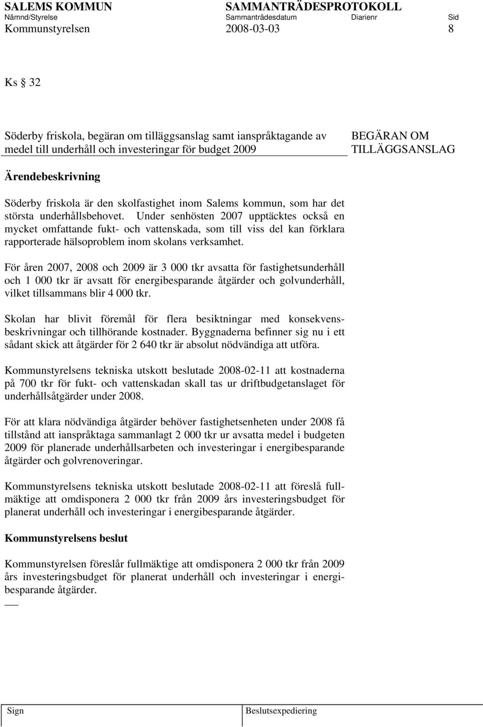 Under senhösten 2007 upptäcktes också en mycket omfattande fukt- och vattenskada, som till viss del kan förklara rapporterade hälsoproblem inom skolans verksamhet.