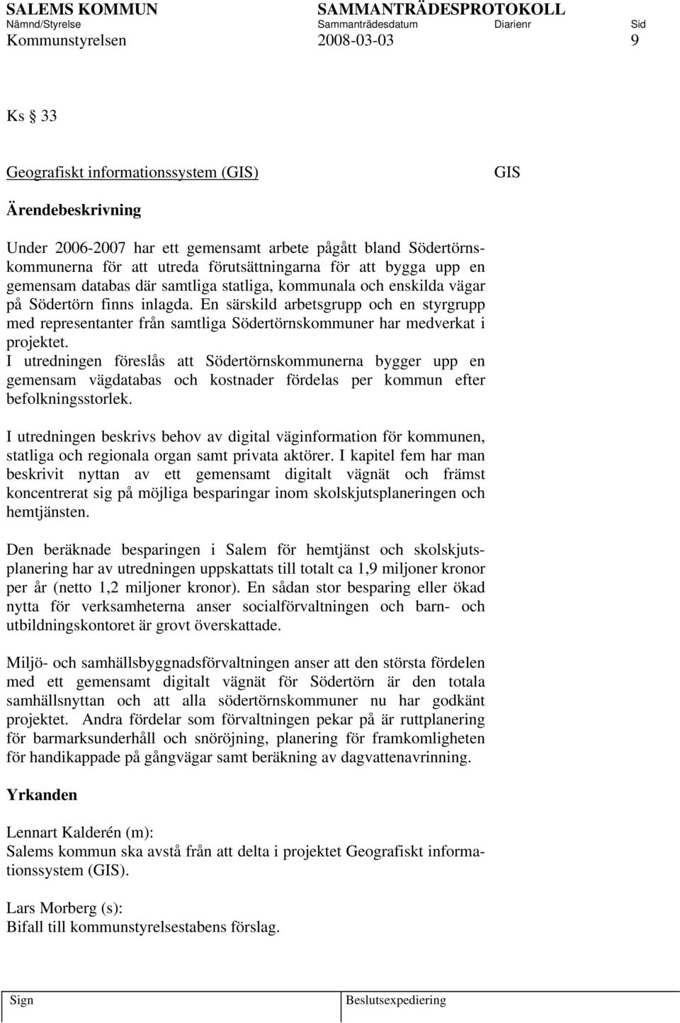 En särskild arbetsgrupp och en styrgrupp med representanter från samtliga Södertörnskommuner har medverkat i projektet.