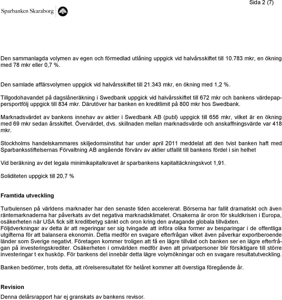 Tillgodohavandet på dagslåneräkning i Swedbank uppgick vid halvårsskiftet till 672 mkr och bankens värdepappersportfölj uppgick till 834 mkr.