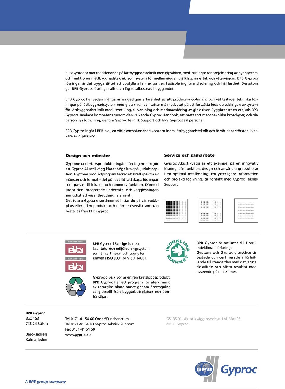 Dessutom ger BPB Gyprocs lösningar alltid en låg totalkostnad i byggandet.