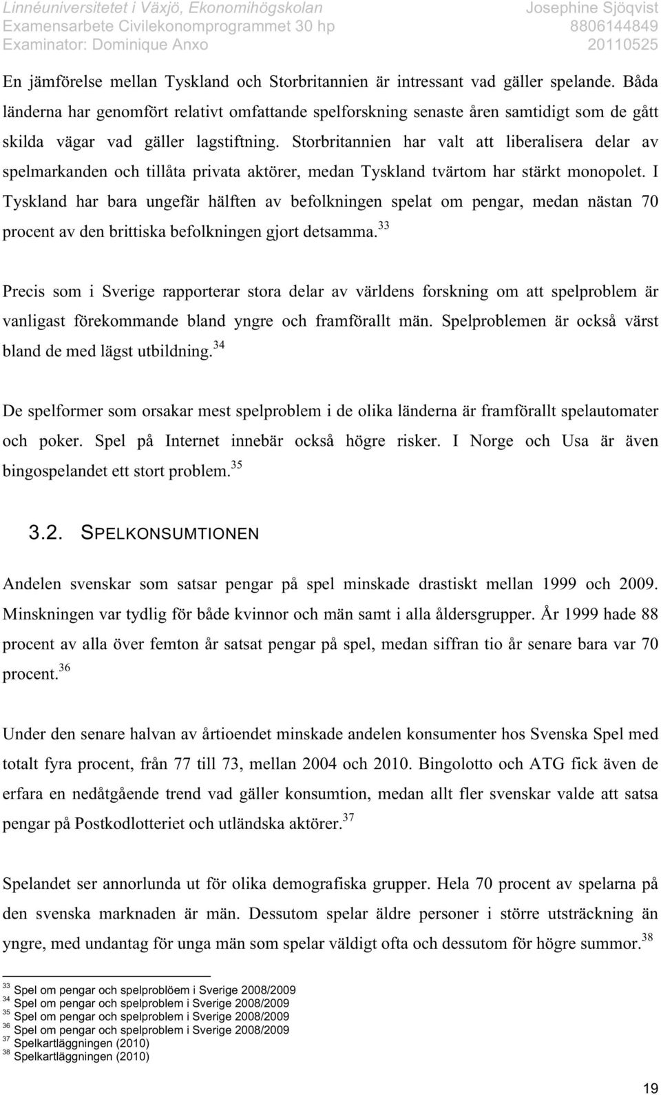 Storbritannien har valt att liberalisera delar av spelmarkanden och tillåta privata aktörer, medan Tyskland tvärtom har stärkt monopolet.