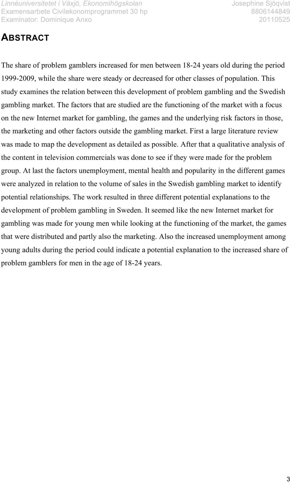 The factors that are studied are the functioning of the market with a focus on the new Internet market for gambling, the games and the underlying risk factors in those, the marketing and other