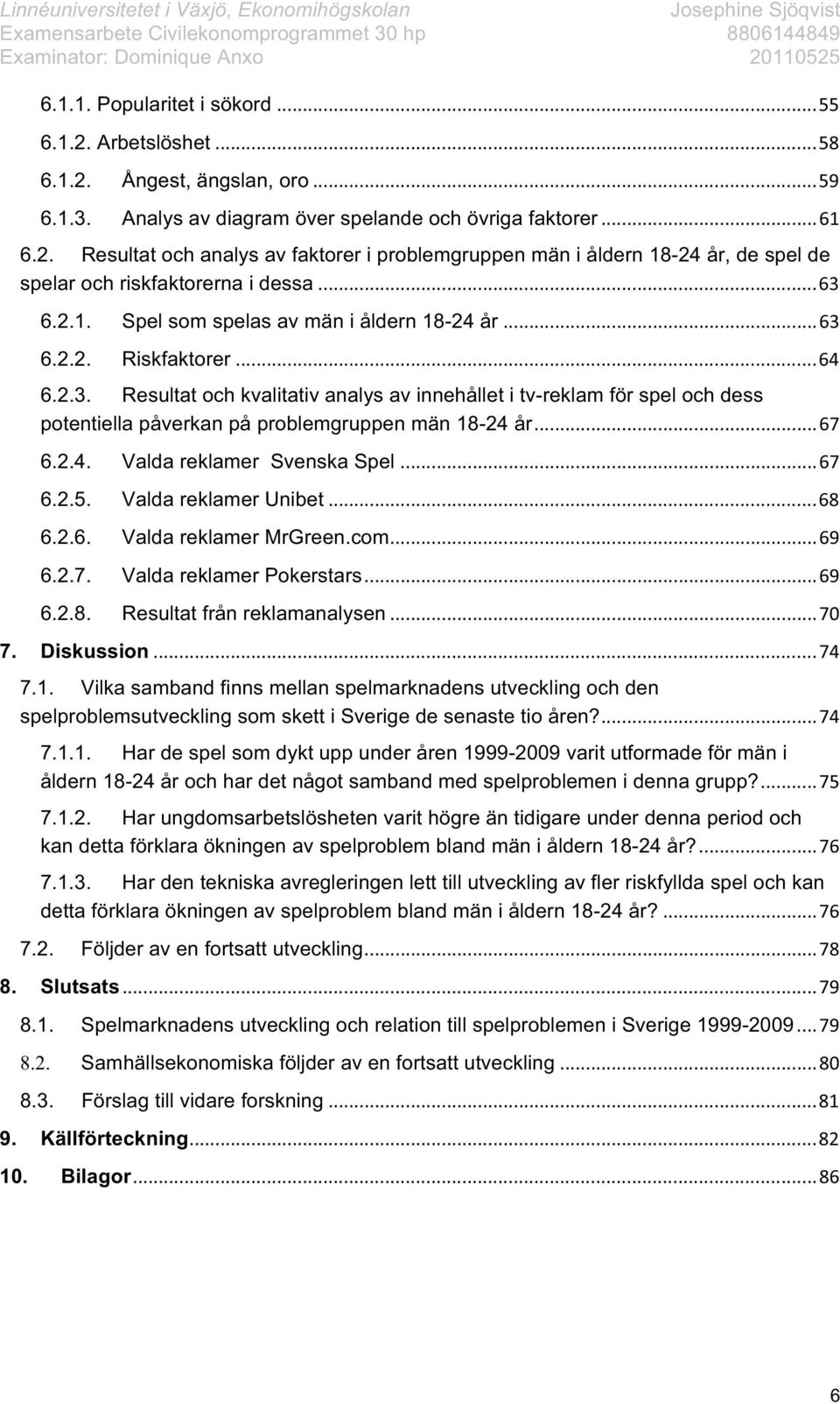 Resultat och kvalitativ analys av innehållet i tv-reklam för spel och dess potentiella påverkan på problemgruppen män 18-24 år 6.2.4. 6.2.5. 6.2.6. 6.2.7. 6.2.8. Valda reklamer Svenska Spel Valda reklamer Unibet Valda reklamer MrGreen.