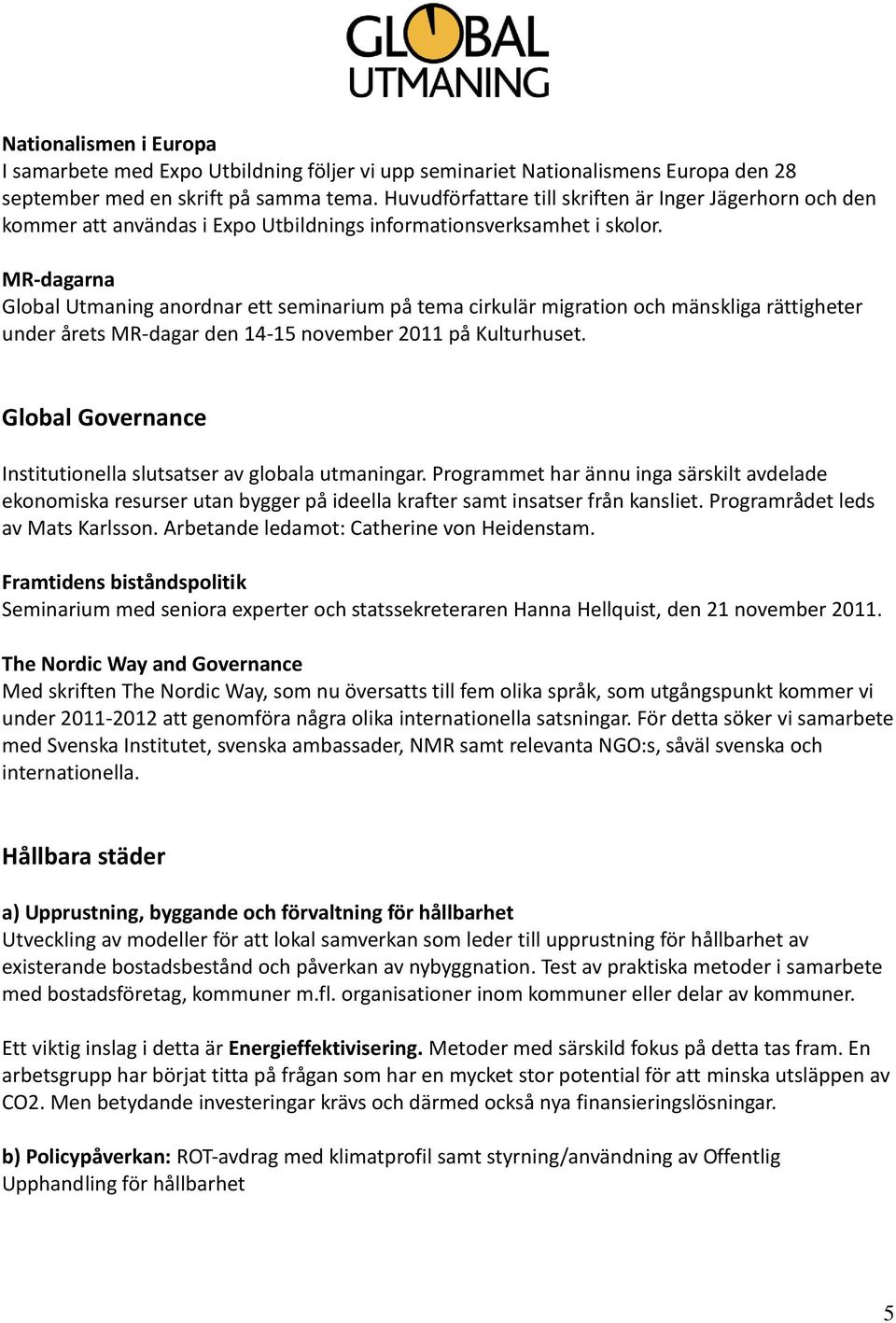 MR-dagarna Global Utmaning anordnar ett seminarium på tema cirkulär migration och mänskliga rättigheter under årets MR-dagar den 14-15 november 2011 på Kulturhuset.