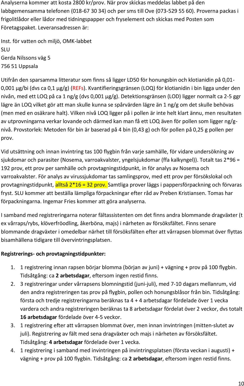 för vatten och miljö, OMK-labbet SLU Gerda Nilssons väg 5 756 51 Uppsala Utifrån den sparsamma litteratur som finns så ligger LD50 för honungsbin och klotianidin på 0,01-0,001 µg/bi (dvs ca 0,1 µg/g)