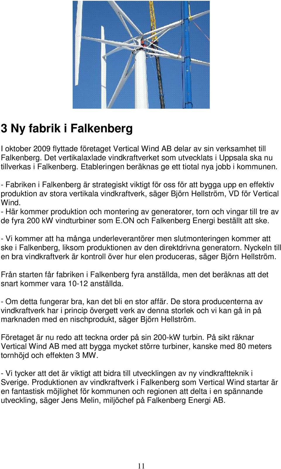 - Fabriken i Falkenberg är strategiskt viktigt för oss för att bygga upp en effektiv produktion av stora vertikala vindkraftverk, säger Björn Hellström, VD för Vertical Wind.