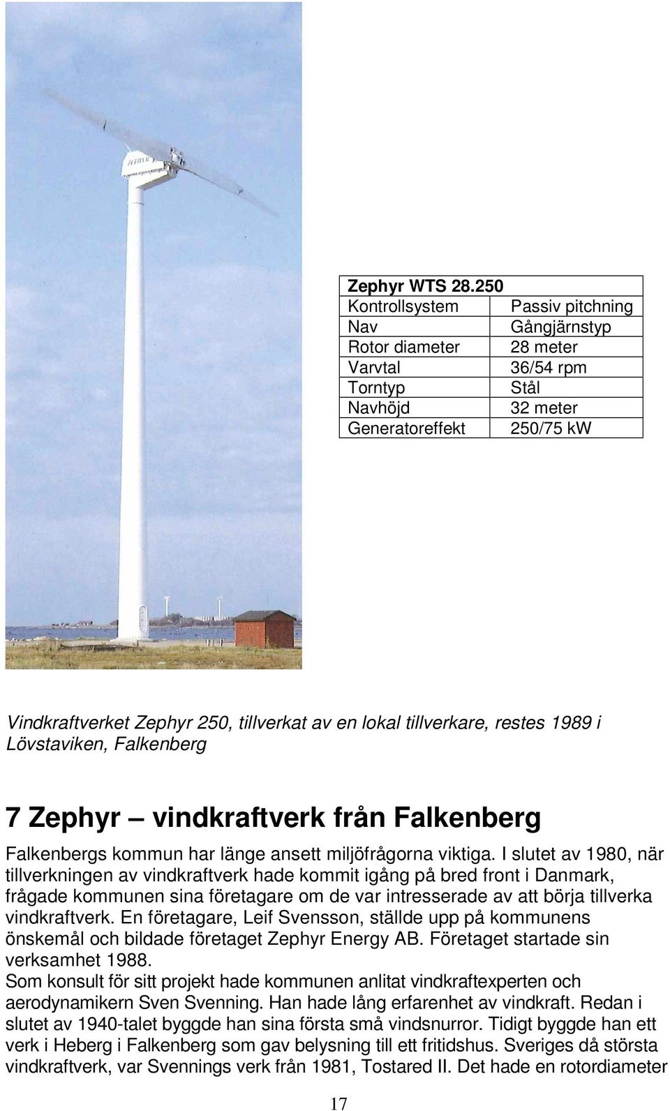 shell Navhöjd Hub height 32 32 meter Generatoreffekt power 250/75 75/250 kw kw Vindkraftverket Zephyr 250, tillverkat av en lokal tillverkare, restes 1989 i Lövstaviken, Falkenberg 7 Zephyr