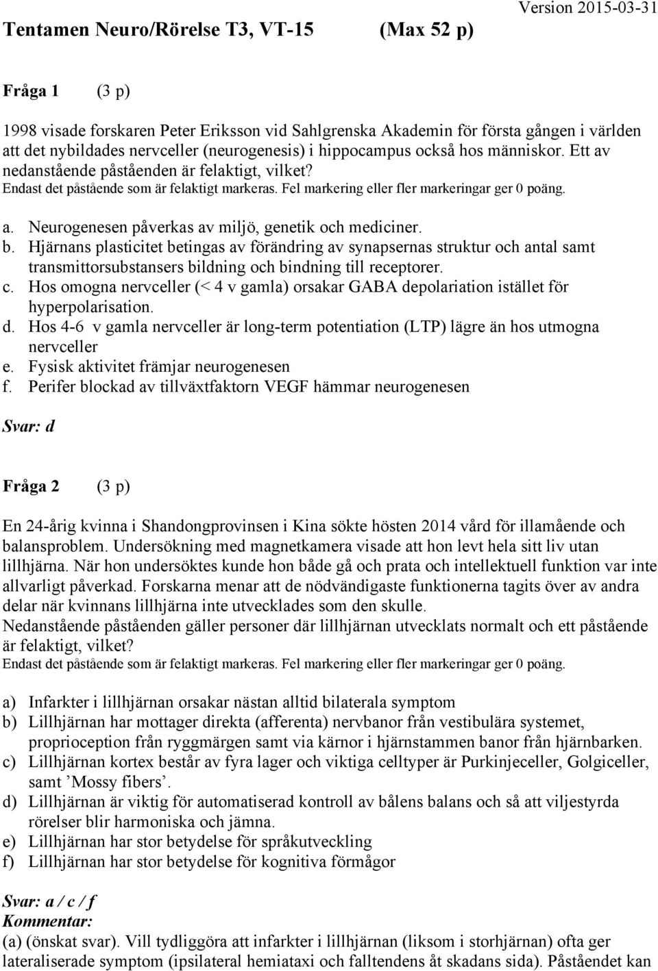 a. Neurogenesen påverkas av miljö, genetik och mediciner. b.