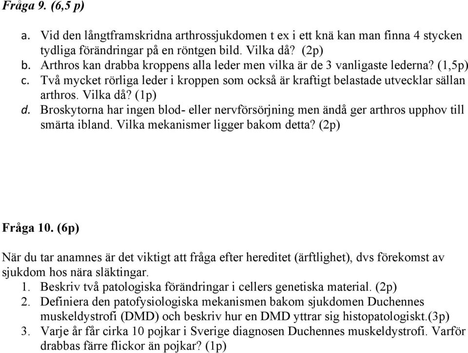 Broskytorna har ingen blod- eller nervförsörjning men ändå ger arthros upphov till smärta ibland. Vilka mekanismer ligger bakom detta? (2p) Fråga 10.