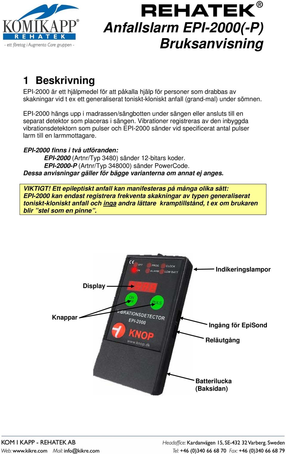 Vibrationer registreras av den inbyggda vibrationsdetektorn som pulser och EPI-2000 sänder vid specificerat antal pulser larm till en larmmottagare.