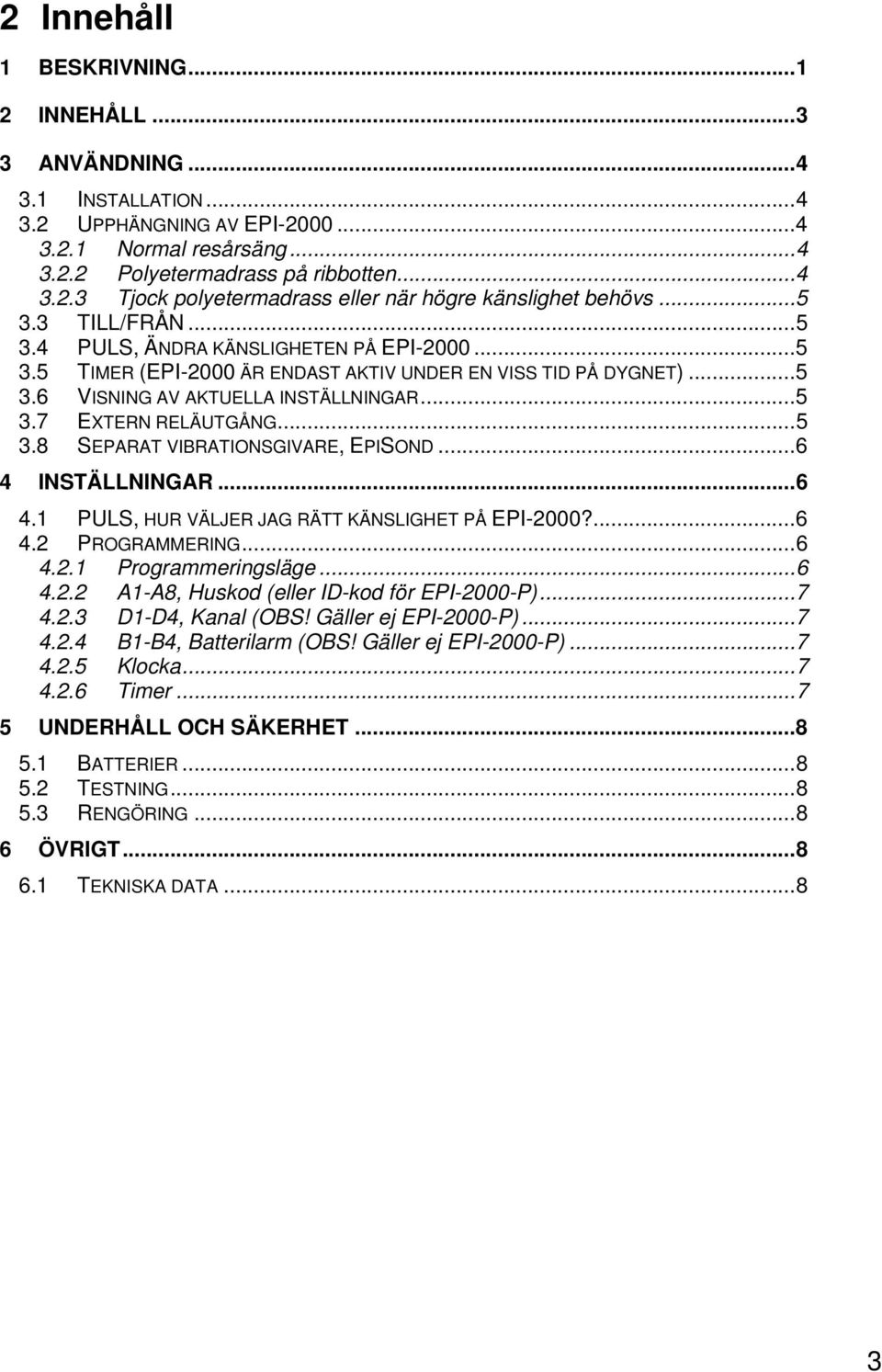 ..5 3.8 SEPARAT VIBRATIONSGIVARE, EPISOND...6 4 INSTÄLLNINGAR...6 4.1 PULS, HUR VÄLJER JAG RÄTT KÄNSLIGHET PÅ EPI-2000?...6 4.2 PROGRAMMERING...6 4.2.1 Programmeringsläge...6 4.2.2 A1-A8, Huskod (eller ID-kod för EPI-2000-P).