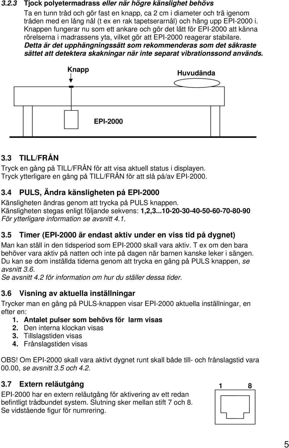 Detta är det upphängningssätt som rekommenderas som det säkraste sättet att detektera skakningar när inte separat vibrationssond används. Knapp Huvudända EPI-2000 3.