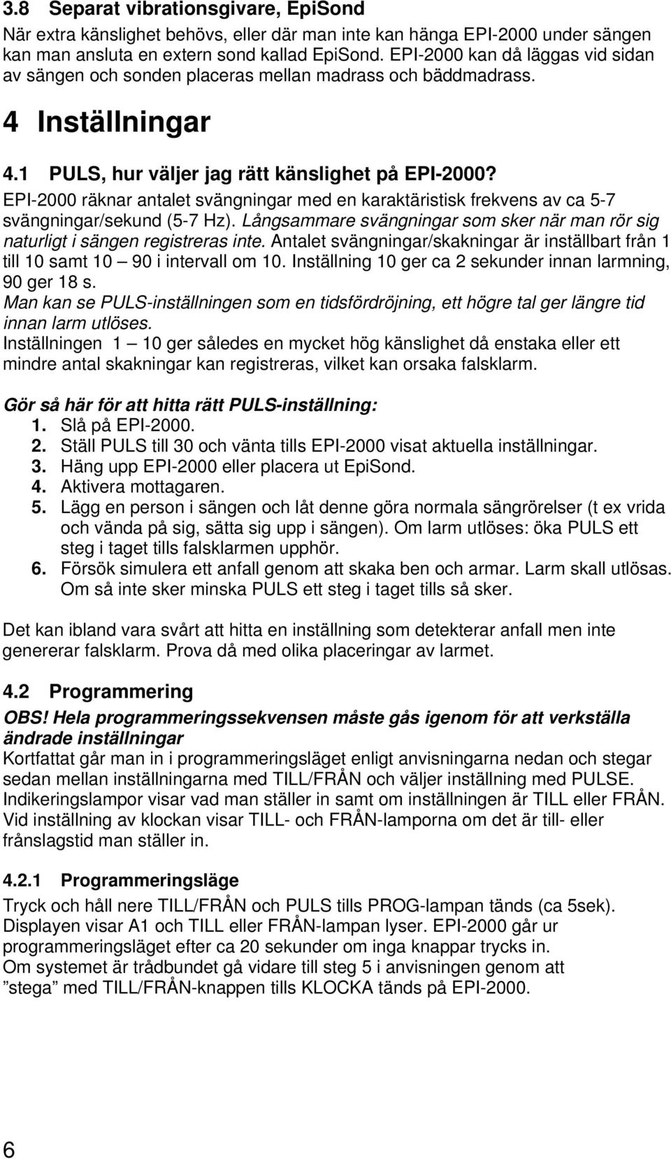 EPI-2000 räknar antalet svängningar med en karaktäristisk frekvens av ca 5-7 svängningar/sekund (5-7 Hz). Långsammare svängningar som sker när man rör sig naturligt i sängen registreras inte.