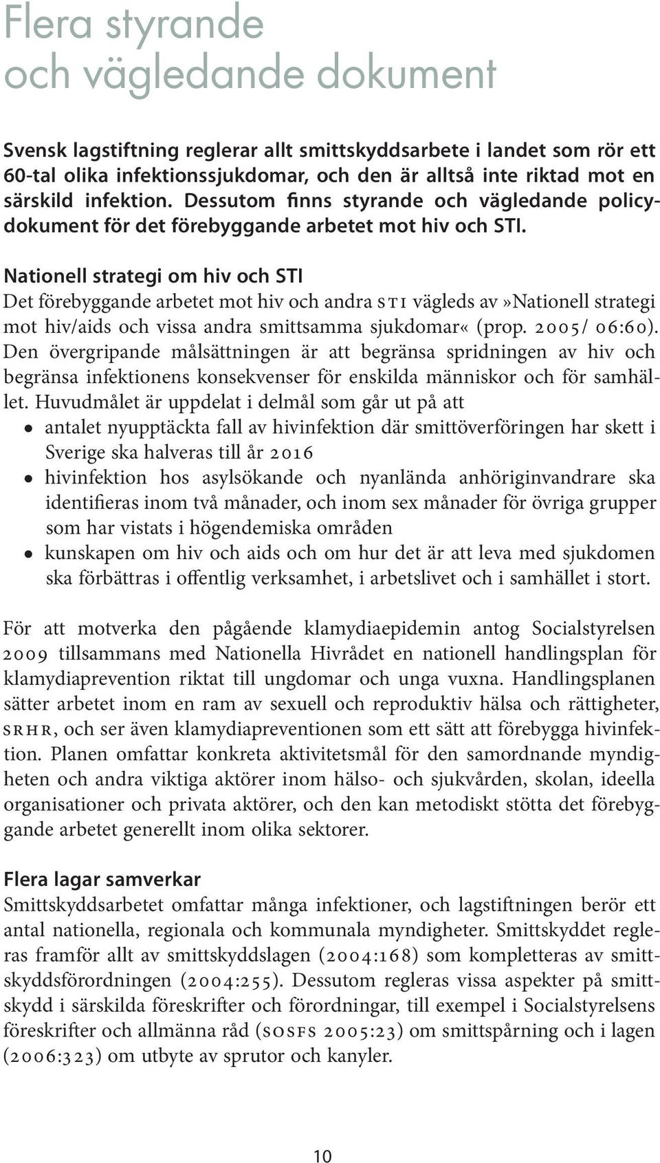 Nationell strategi om hiv och STI Det förebyggande arbetet mot hiv och andra STI vägleds av»nationell strategi mot hiv/aids och vissa andra smittsamma sjukdomar«(prop. 2005/ 06:60).