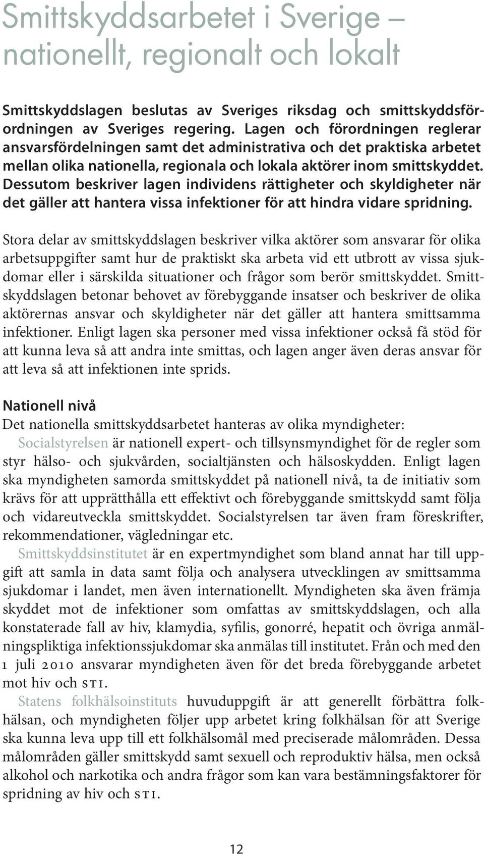 Dessutom beskriver lagen individens rättigheter och skyldigheter när det gäller att hantera vissa infektioner för att hindra vidare spridning.