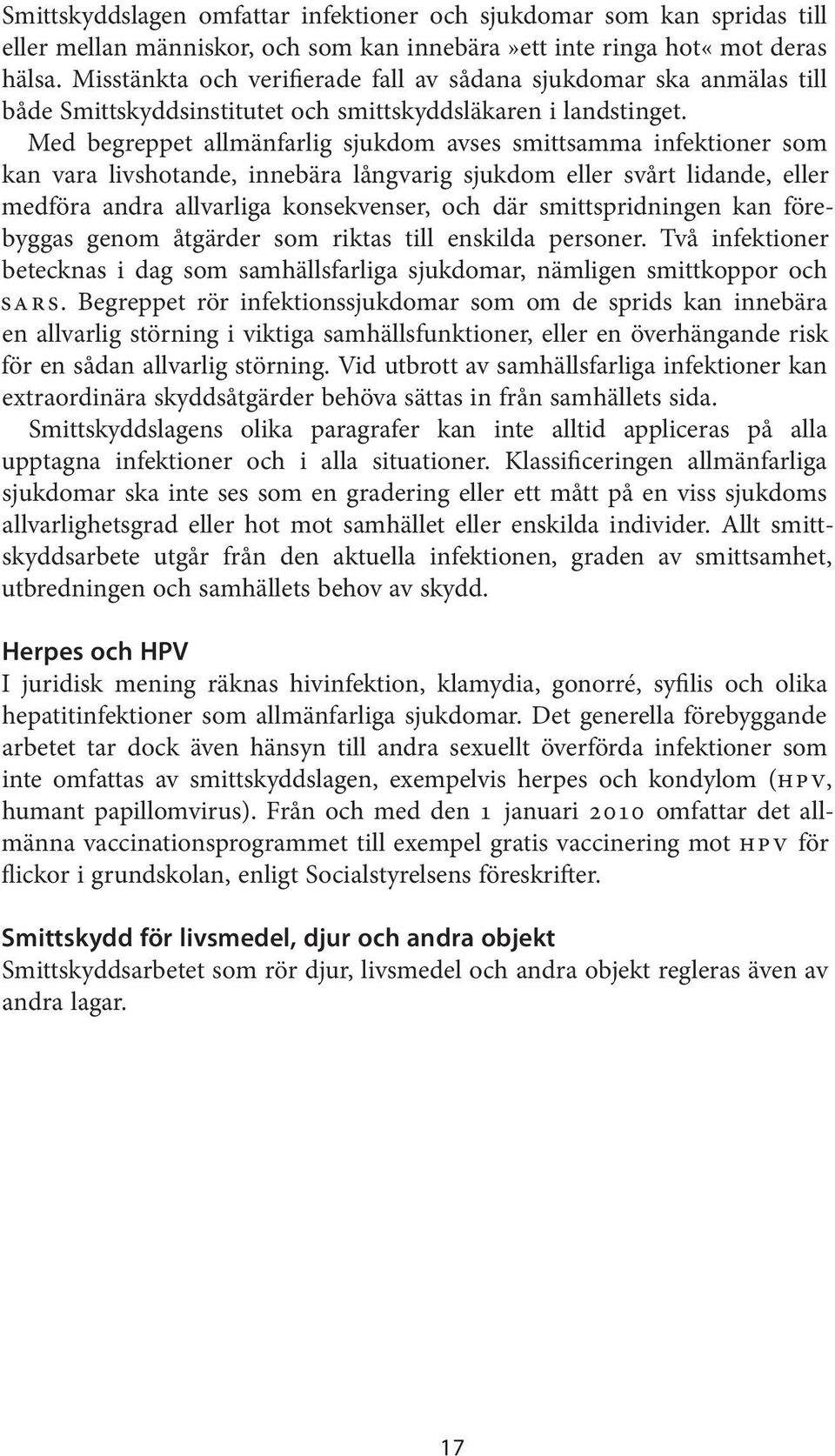 Med begreppet allmänfarlig sjukdom avses smittsamma infektioner som kan vara livshotande, innebära långvarig sjukdom eller svårt lidande, eller medföra andra allvarliga konsekvenser, och där