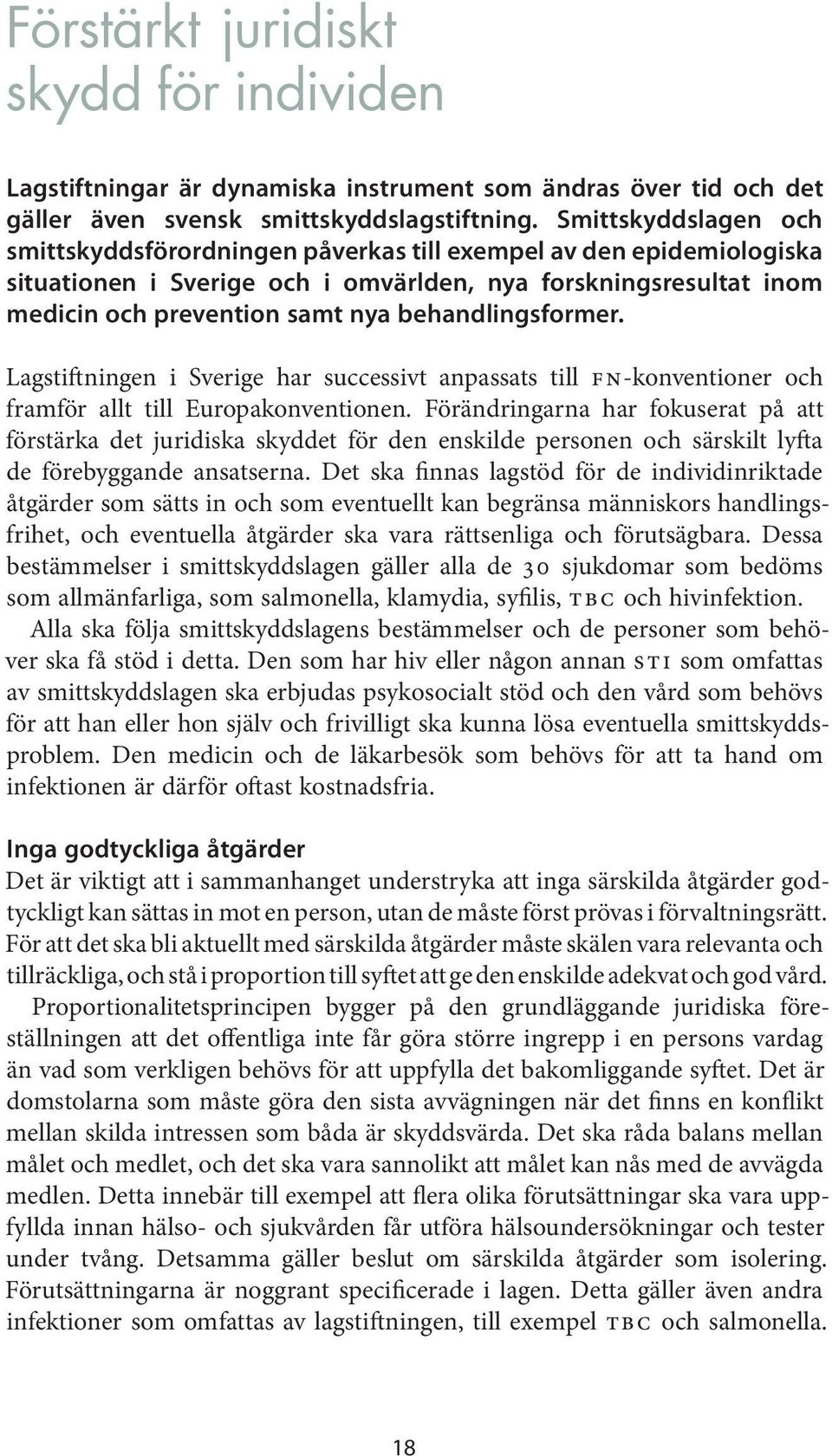 behandlingsformer. Lagstiftningen i Sverige har successivt anpassats till FN-konventioner och framför allt till Europakonventionen.