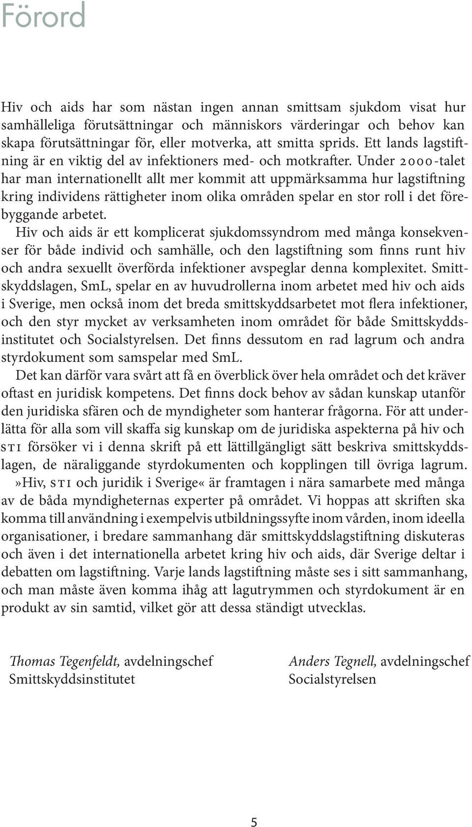 Under 2000-talet har man internationellt allt mer kommit att uppmärksamma hur lagstiftning kring individens rättigheter inom olika områden spelar en stor roll i det förebyggande arbetet.