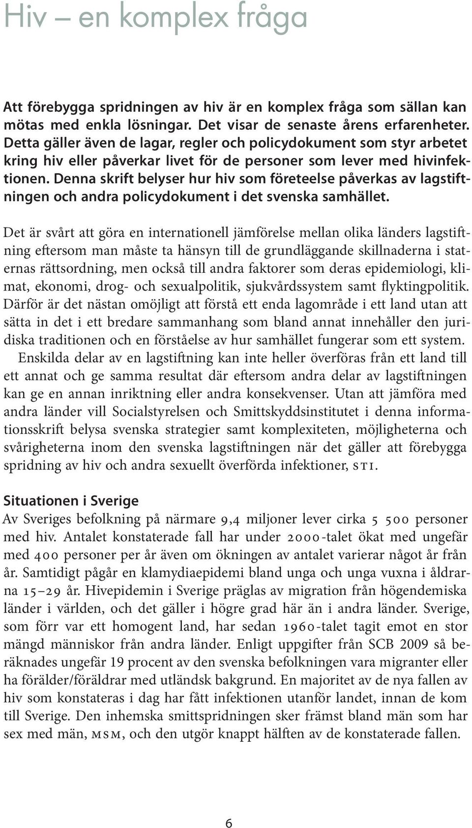 Denna skrift belyser hur hiv som företeelse påverkas av lagstiftningen och andra policydokument i det svenska samhället.
