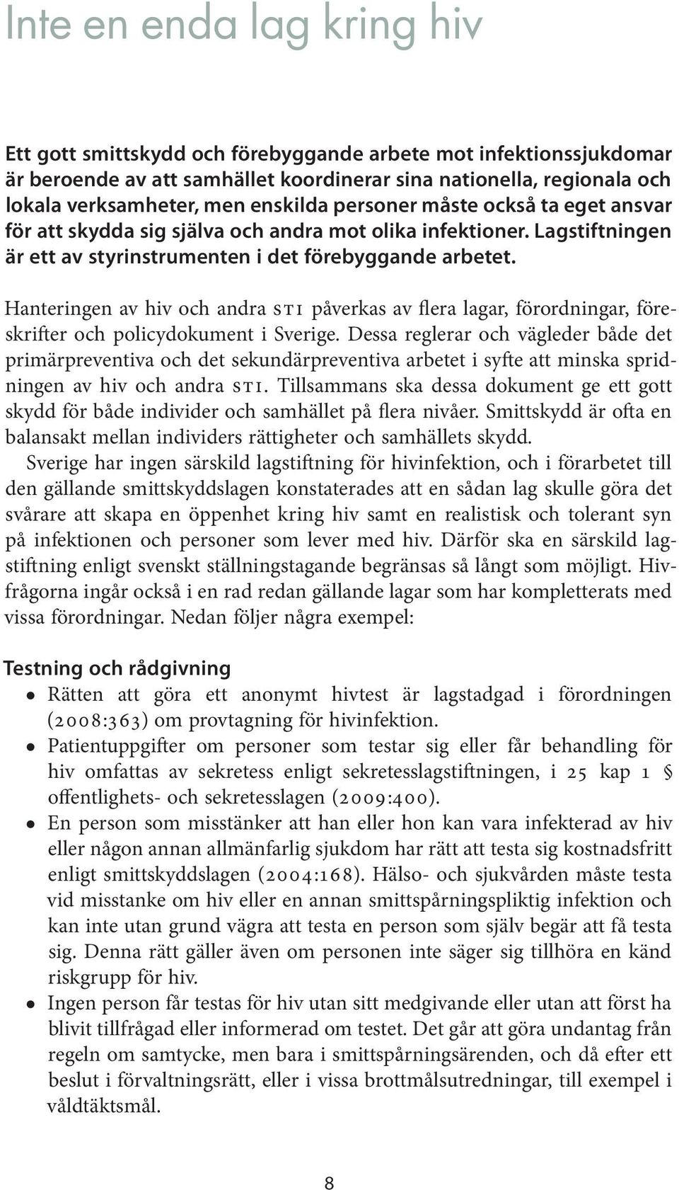 Hanteringen av hiv och andra STI påverkas av flera lagar, förordningar, föreskrifter och policydokument i Sverige.