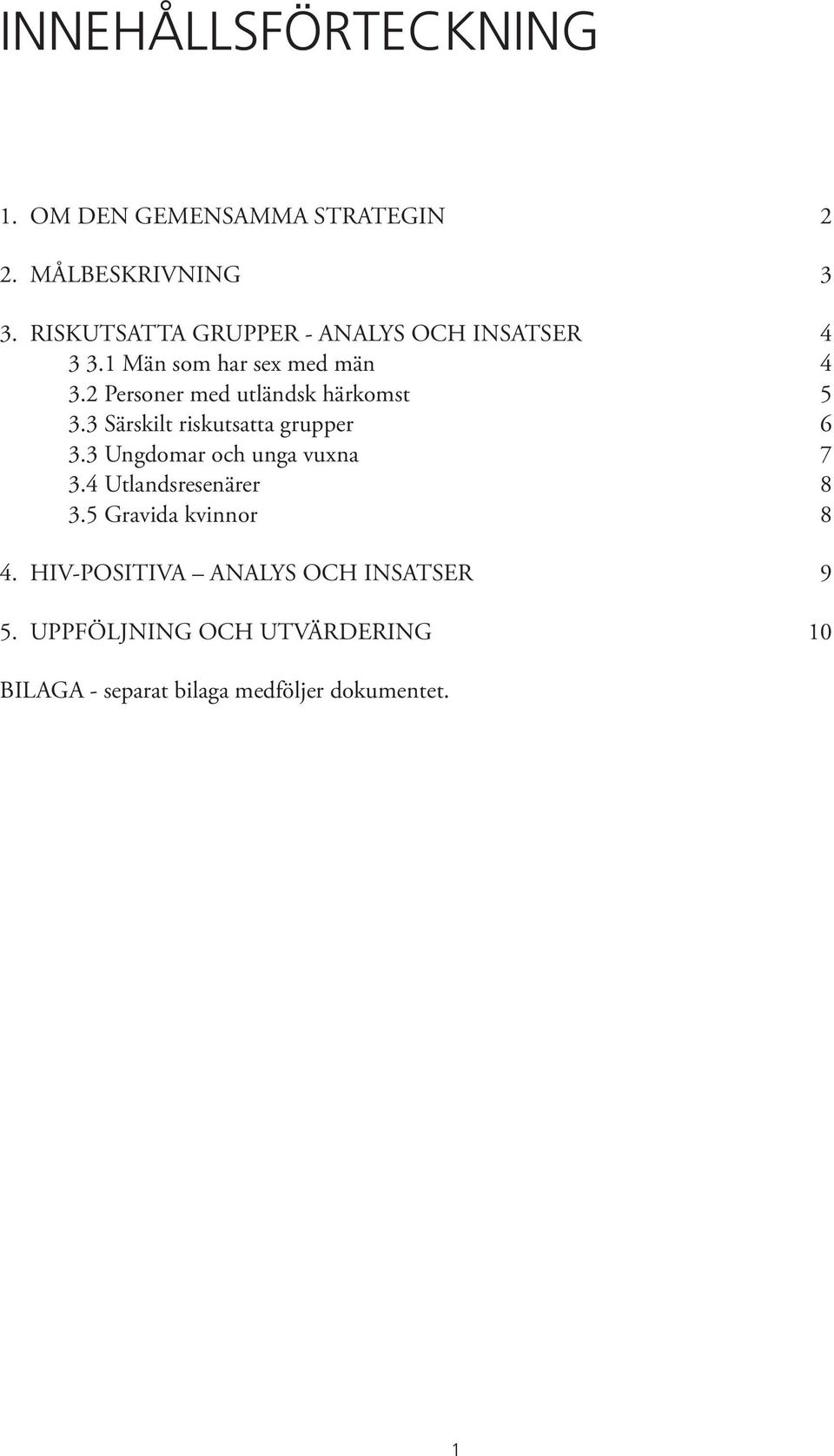 2 Personer med utländsk härkomst 5 3.3 Särskilt riskutsatta grupper 6 3.3 Ungdomar och unga vuxna 7 3.