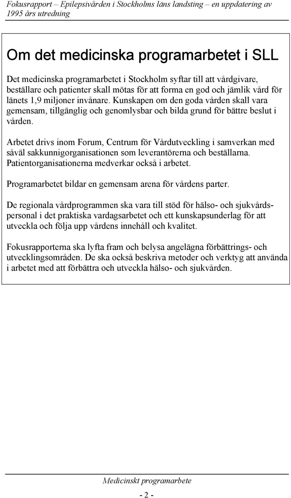 Arbetet drivs inom Forum, Centrum för Vdutveckling i samverkan med såväl sakkunnigorganisationen som leverantörerna och beställarna. Patientorganisationerna medverkar också i arbetet.