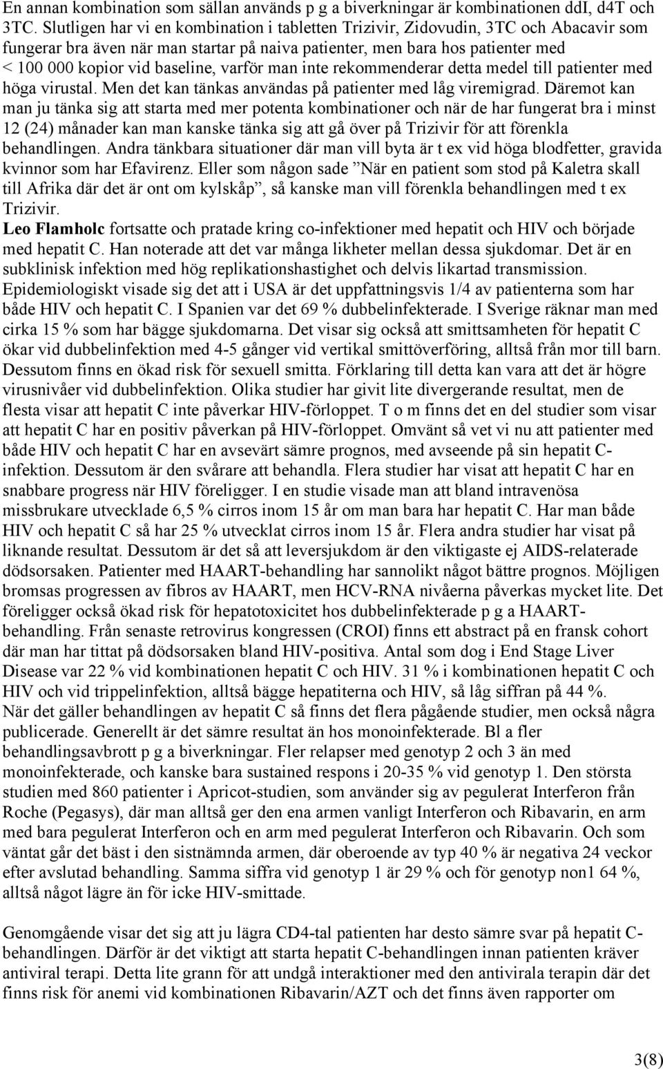 varför man inte rekommenderar detta medel till patienter med höga virustal. Men det kan tänkas användas på patienter med låg viremigrad.