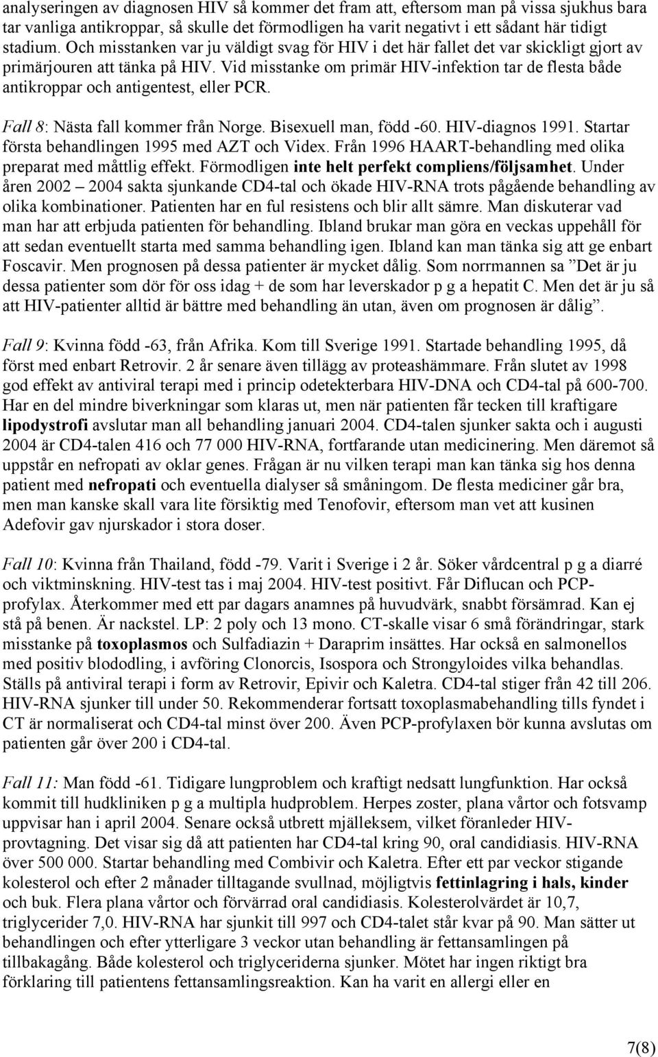 Vid misstanke om primär HIV-infektion tar de flesta både antikroppar och antigentest, eller PCR. Fall 8: Nästa fall kommer från Norge. Bisexuell man, född -60. HIV-diagnos 1991.