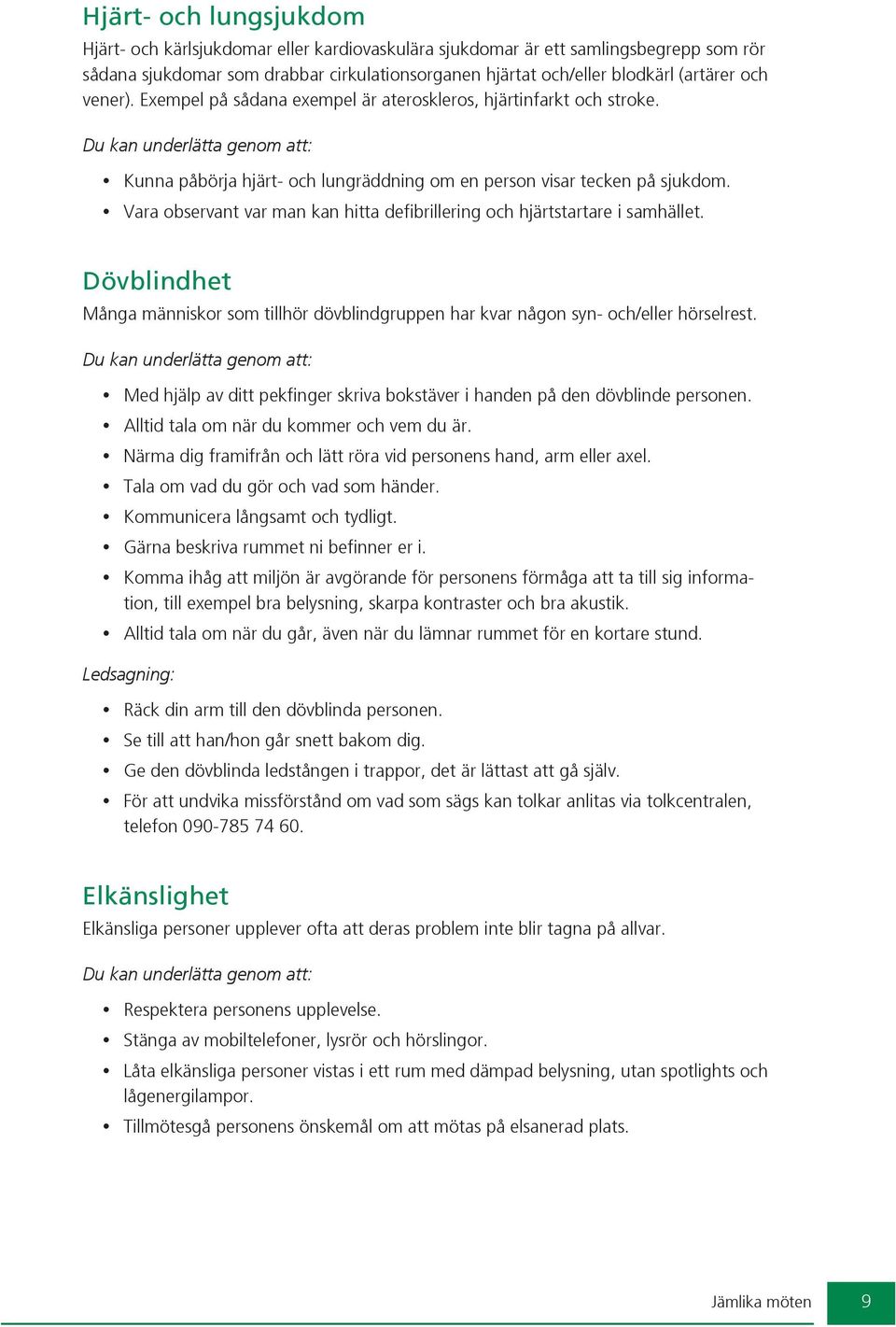 Vara observant var man kan hitta defibrillering och hjärtstartare i samhället. Dövblindhet Många människor som tillhör dövblindgruppen har kvar någon syn- och/eller hörselrest.