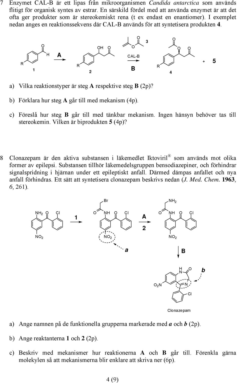 I exemplet nedan anges en reaktionssekvens där CAL-B används för att syntetisera produkten 4.