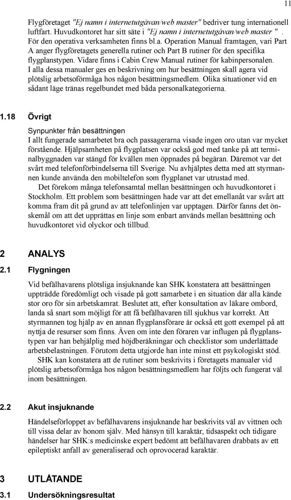 Vidare finns i Cabin Crew Manual rutiner för kabinpersonalen. I alla dessa manualer ges en beskrivning om hur besättningen skall agera vid plötslig arbetsoförmåga hos någon besättningsmedlem.