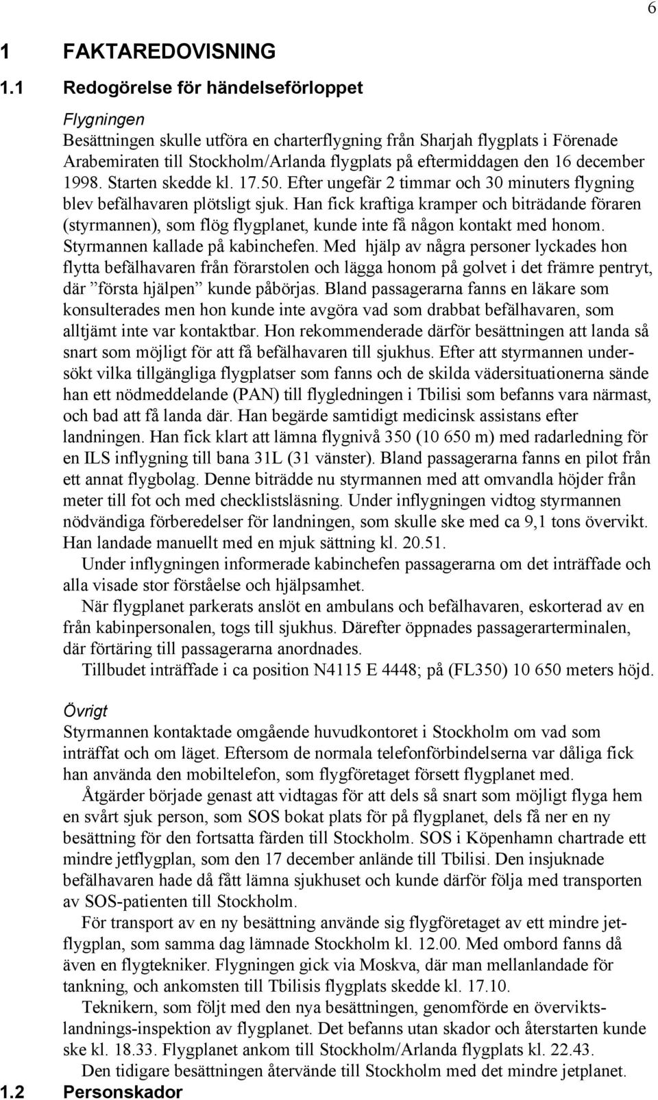 december 1998. Starten skedde kl. 17.50. Efter ungefär 2 timmar och 30 minuters flygning blev befälhavaren plötsligt sjuk.