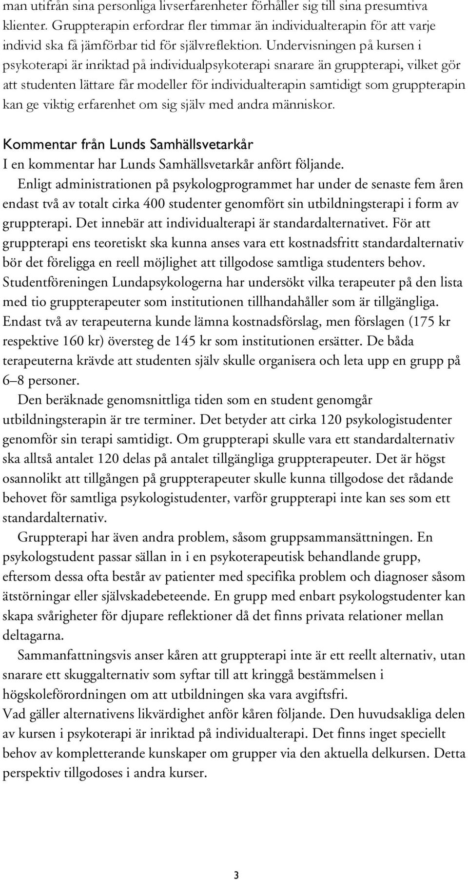 Undervisningen på kursen i psykoterapi är inriktad på individualpsykoterapi snarare än gruppterapi, vilket gör att studenten lättare får modeller för individualterapin samtidigt som gruppterapin kan