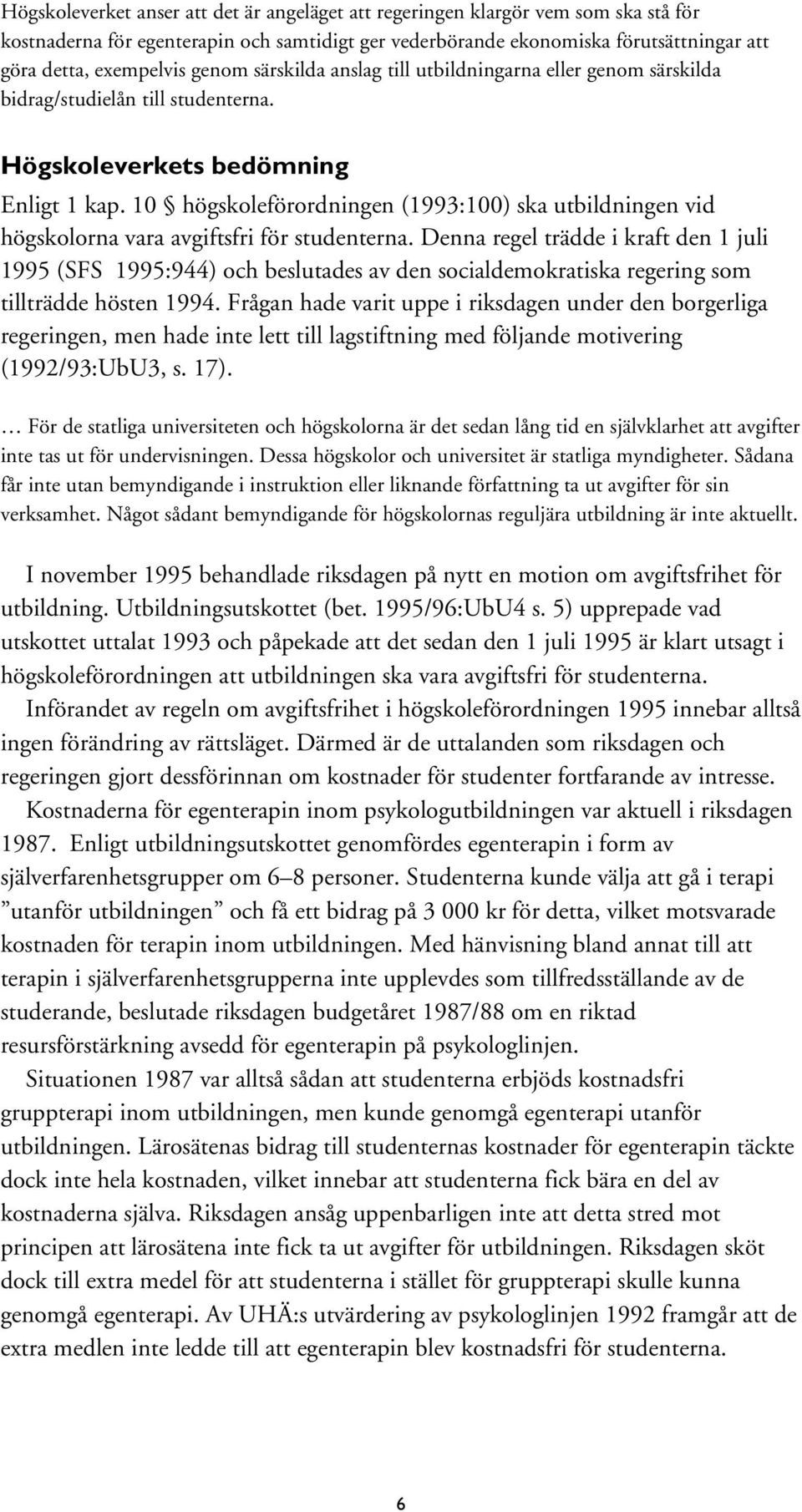 10 högskoleförordningen (1993:100) ska utbildningen vid högskolorna vara avgiftsfri för studenterna.